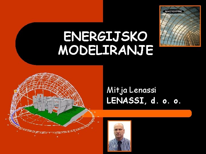 ENERGIJSKO MODELIRANJE Mitja Lenassi LENASSI, d. o. o. ENERGIJSKO MODELIRANJE Mitja Lenassi LENASSI, d. o. o.