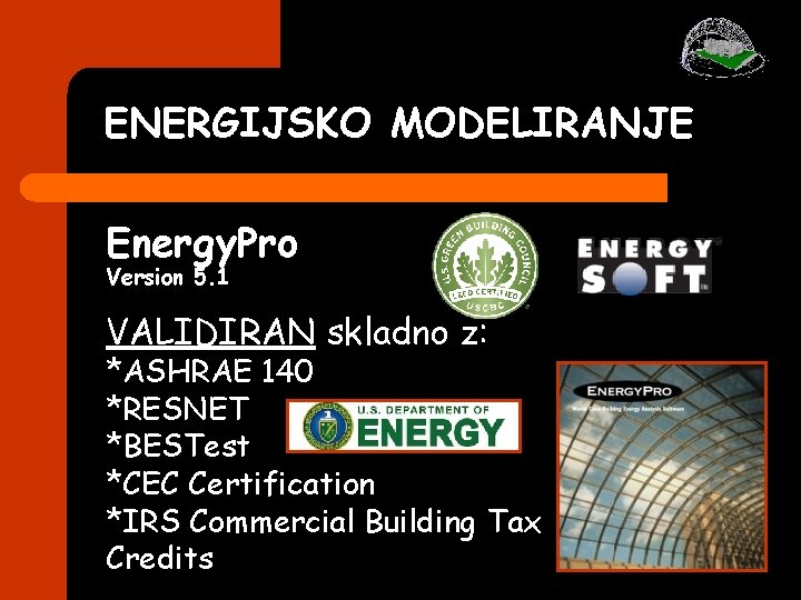 ENERGIJSKO MODELIRANJE Energy. Pro Version 5. 1 VALIDIRAN skladno z: *ASHRAE 140 *RESNET *BESTest ENERGIJSKO MODELIRANJE Energy. Pro Version 5. 1 VALIDIRAN skladno z: *ASHRAE 140 *RESNET *BESTest
