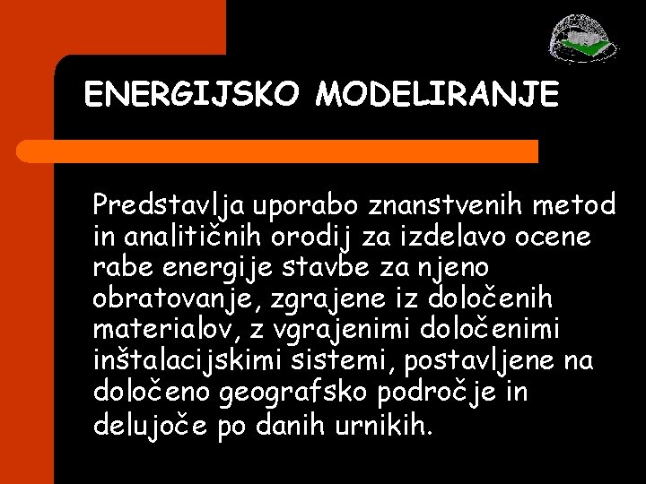 ENERGIJSKO MODELIRANJE Predstavlja uporabo znanstvenih metod in analitičnih orodij za izdelavo ocene rabe energije ENERGIJSKO MODELIRANJE Predstavlja uporabo znanstvenih metod in analitičnih orodij za izdelavo ocene rabe energije