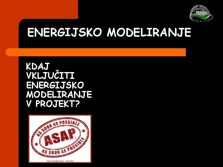 ENERGIJSKO MODELIRANJE KDAJ VKLJUČITI ENERGIJSKO MODELIRANJE V PROJEKT? ENERGIJSKO MODELIRANJE KDAJ VKLJUČITI ENERGIJSKO MODELIRANJE V PROJEKT?