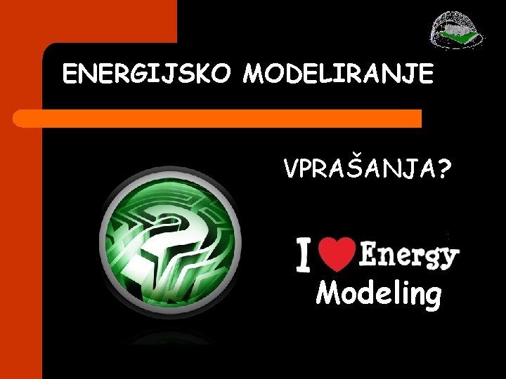 ENERGIJSKO MODELIRANJE VPRAŠANJA? Modeling ENERGIJSKO MODELIRANJE VPRAŠANJA? Modeling