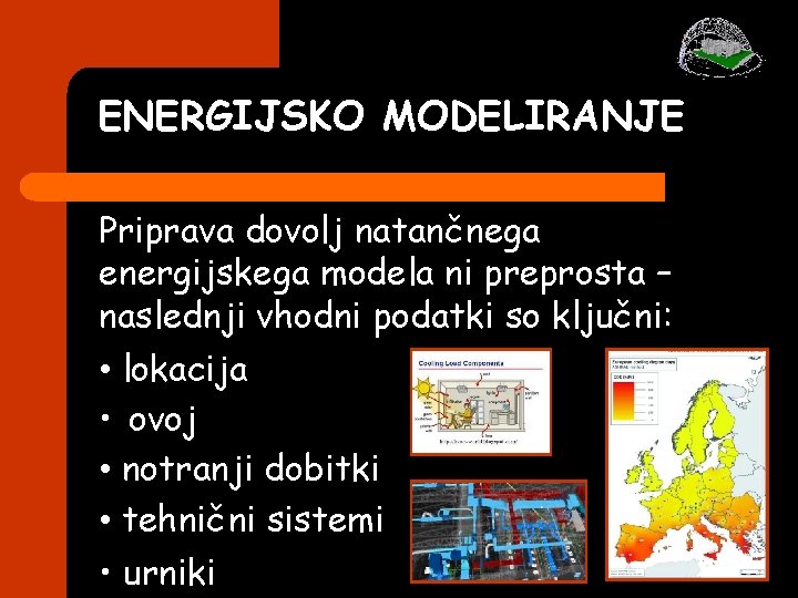 ENERGIJSKO MODELIRANJE Priprava dovolj natančnega energijskega modela ni preprosta – naslednji vhodni podatki so ENERGIJSKO MODELIRANJE Priprava dovolj natančnega energijskega modela ni preprosta – naslednji vhodni podatki so
