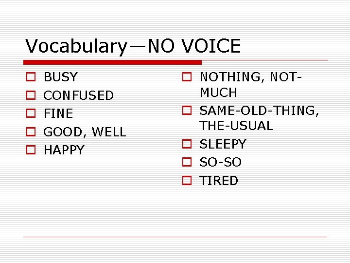 Vocabulary—NO VOICE o o o BUSY CONFUSED FINE GOOD, WELL HAPPY o NOTHING, NOTMUCH