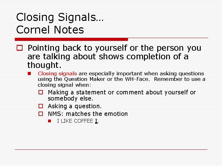 Closing Signals… Cornel Notes o Pointing back to yourself or the person you are