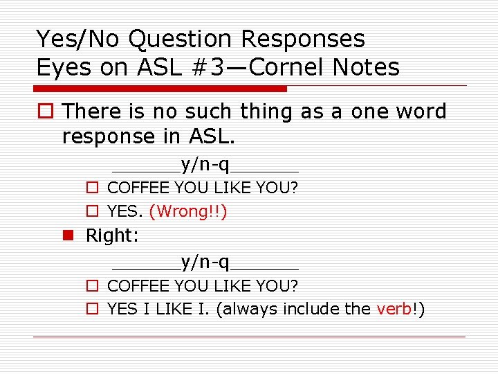 Yes/No Question Responses Eyes on ASL #3—Cornel Notes o There is no such thing