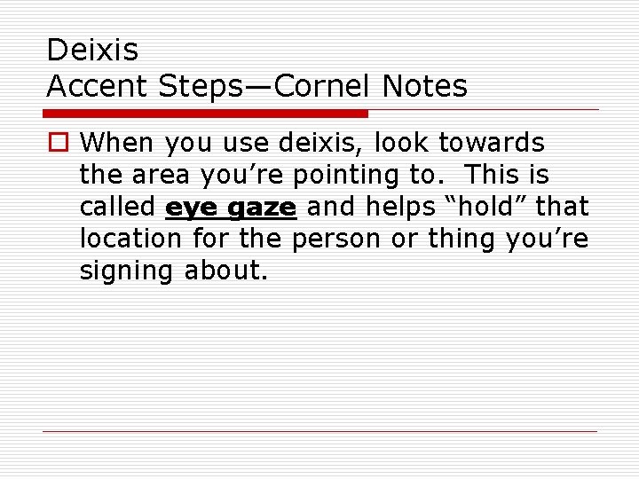 Deixis Accent Steps—Cornel Notes o When you use deixis, look towards the area you’re