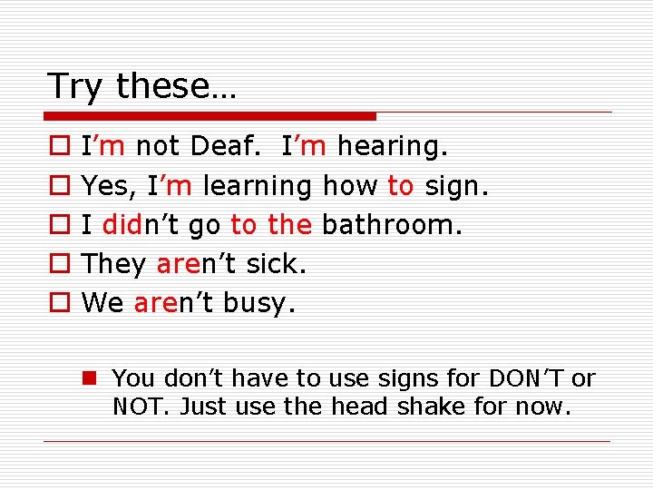 Try these… o o o I’m not Deaf. I’m hearing. Yes, I’m learning how