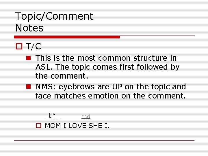 Topic/Comment Notes o T/C n This is the most common structure in ASL. The