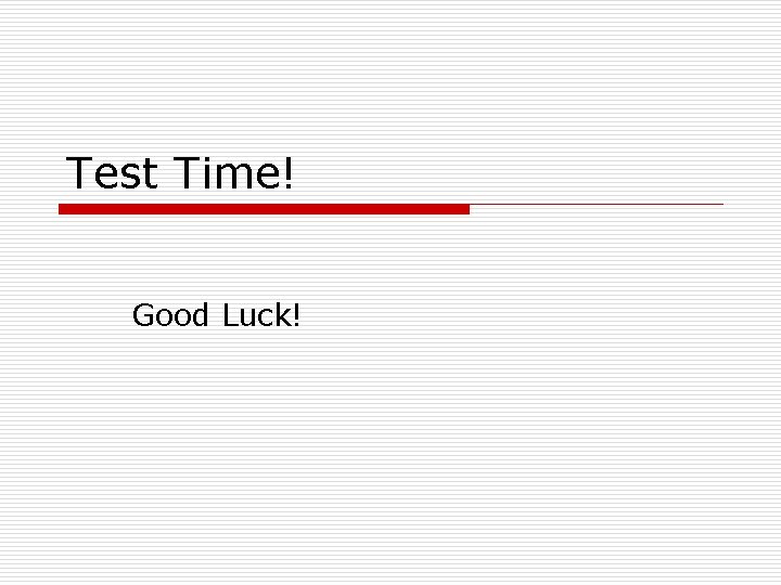 Test Time! Good Luck! 