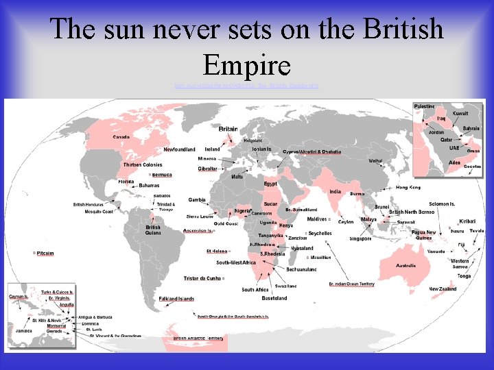 The sun never sets on the British Empire http: //en. wikipedia. org/wiki/File: The_British_Empire. png