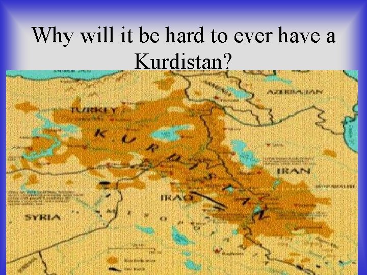 Why will it be hard to ever have a Kurdistan? 