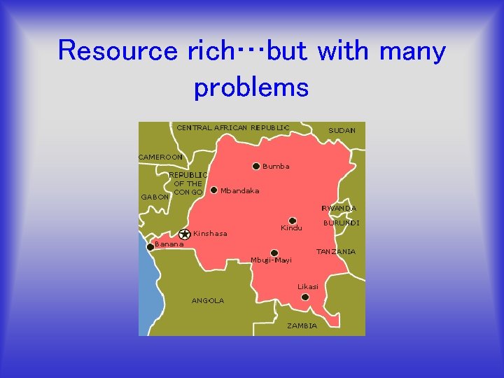 Resource rich…but with many problems 