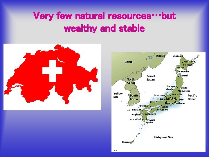 Very few natural resources…but wealthy and stable 