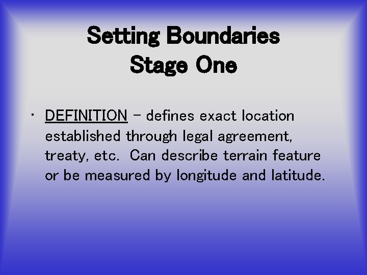 Setting Boundaries Stage One • DEFINITION – defines exact location established through legal agreement,