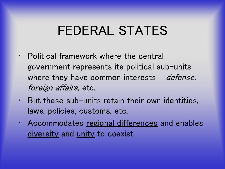 FEDERAL STATES • Political framework where the central government represents its political sub-units where