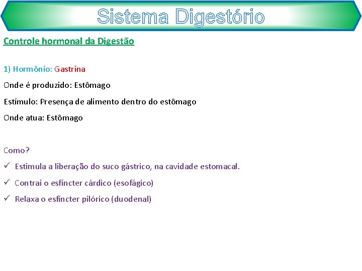 Sistema Digestório Controle hormonal da Digestão 1) Hormônio: Gastrina Onde é produzido: Estômago Estímulo:
