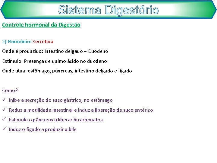 Sistema Digestório Controle hormonal da Digestão 2) Hormônio: Secretina Onde é produzido: Intestino delgado