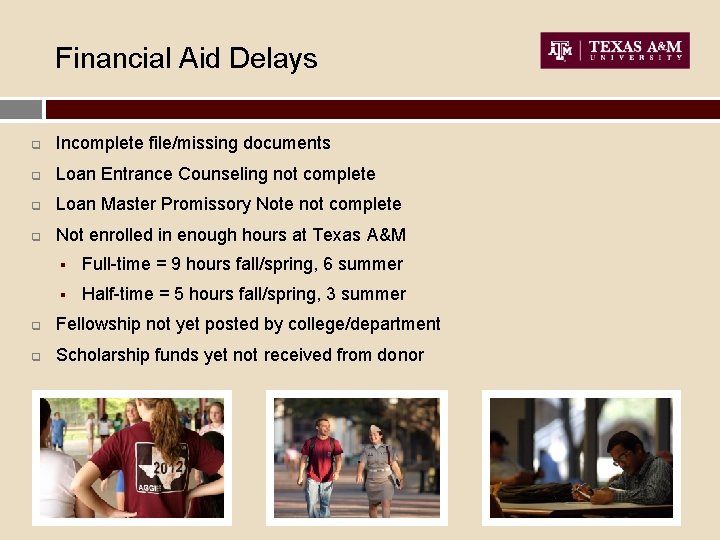 Financial Aid Delays q Incomplete file/missing documents q Loan Entrance Counseling not complete q