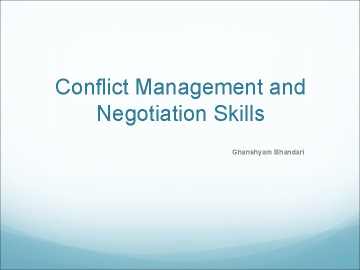 Conflict Management and Negotiation Skills Ghanshyam Bhandari 