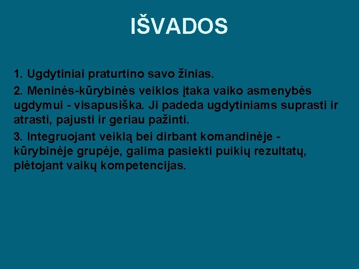 IŠVADOS 1. Ugdytiniai praturtino savo žinias. 2. Meninės-kūrybinės veiklos įtaka vaiko asmenybės ugdymui -