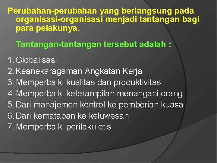 Perubahan-perubahan yang berlangsung pada organisasi-organisasi menjadi tantangan bagi para pelakunya. Tantangan-tantangan tersebut adalah :