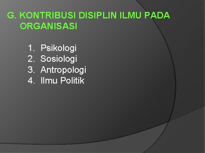 G. KONTRIBUSI DISIPLIN ILMU PADA ORGANISASI 1. 2. 3. 4. Psikologi Sosiologi Antropologi Ilmu