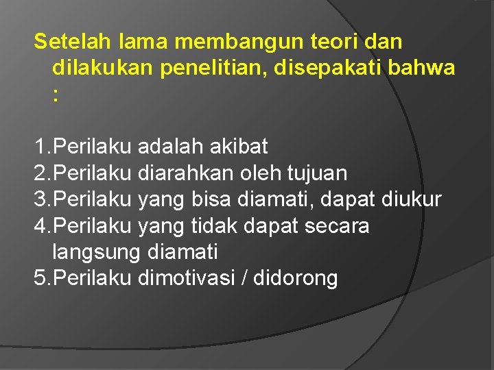 Setelah lama membangun teori dan dilakukan penelitian, disepakati bahwa : 1. Perilaku adalah akibat