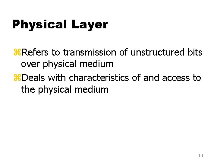 Physical Layer z. Refers to transmission of unstructured bits over physical medium z. Deals