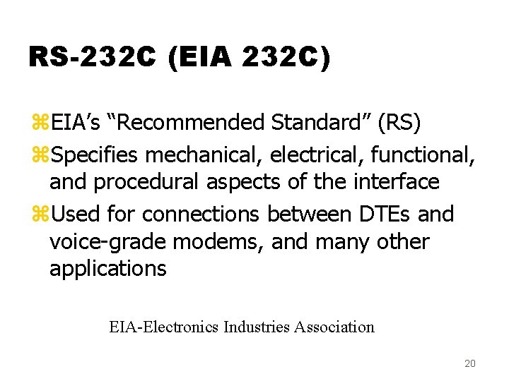 RS-232 C (EIA 232 C) z. EIA’s “Recommended Standard” (RS) z. Specifies mechanical, electrical,