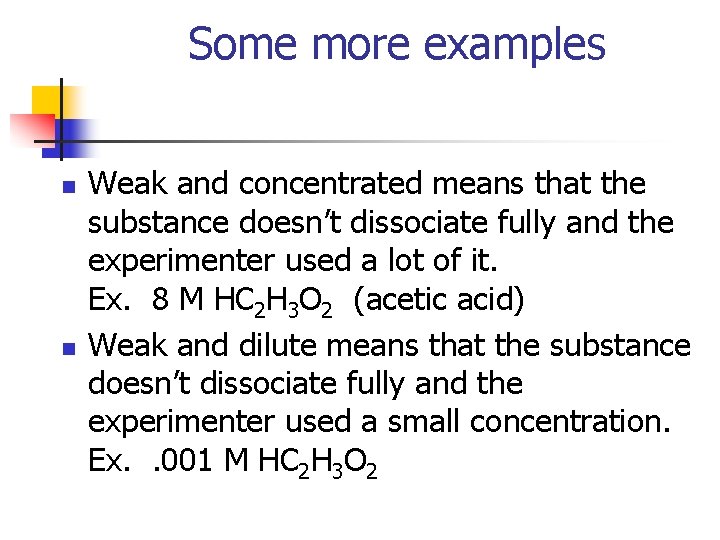 Some more examples n n Weak and concentrated means that the substance doesn’t dissociate