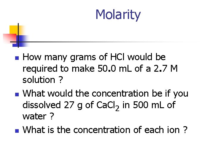 Molarity n n n How many grams of HCl would be required to make