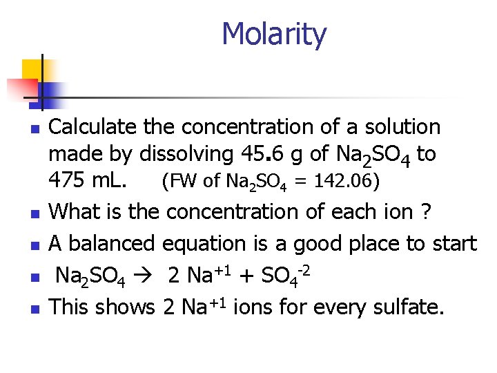 Molarity n n n Calculate the concentration of a solution made by dissolving 45.