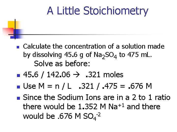 A Little Stoichiometry n n Calculate the concentration of a solution made by dissolving