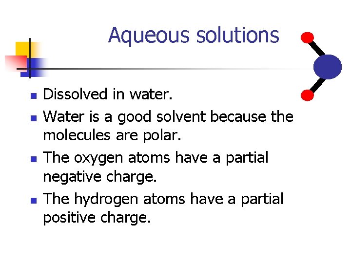 Aqueous solutions n n Dissolved in water. Water is a good solvent because the