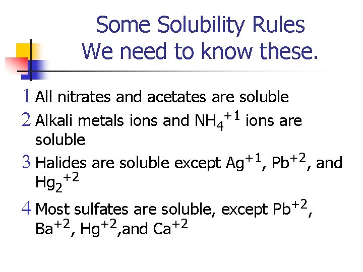 Some Solubility Rules We need to know these. 1 All nitrates and acetates are