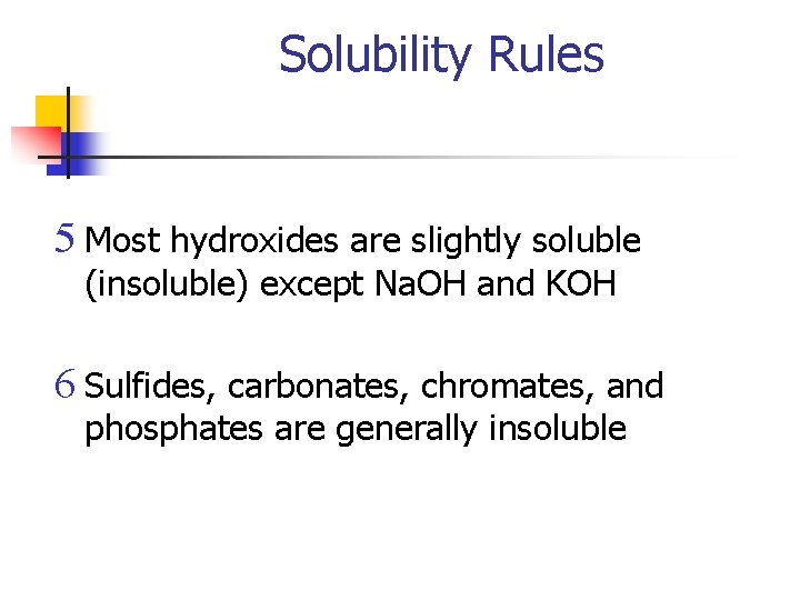 Solubility Rules 5 Most hydroxides are slightly soluble (insoluble) except Na. OH and KOH