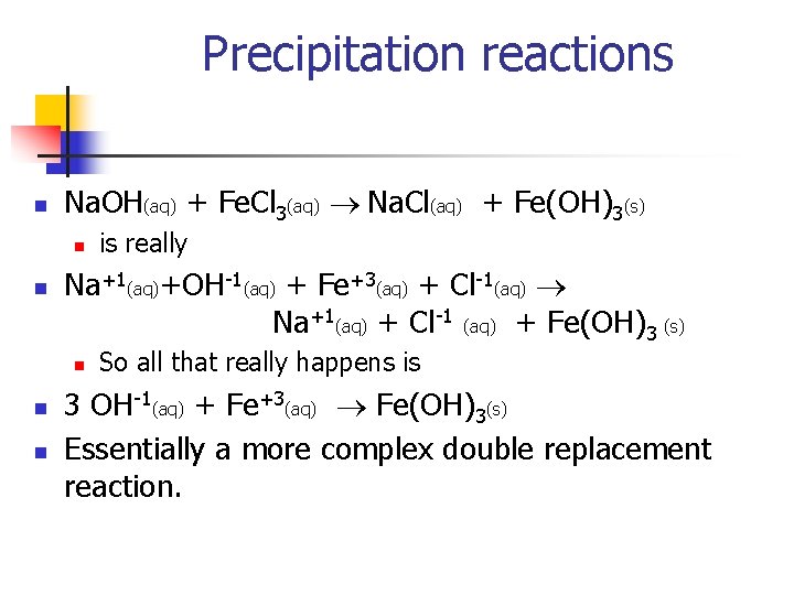 Precipitation reactions n Na. OH(aq) + Fe. Cl 3(aq) ® Na. Cl(aq) + Fe(OH)3(s)