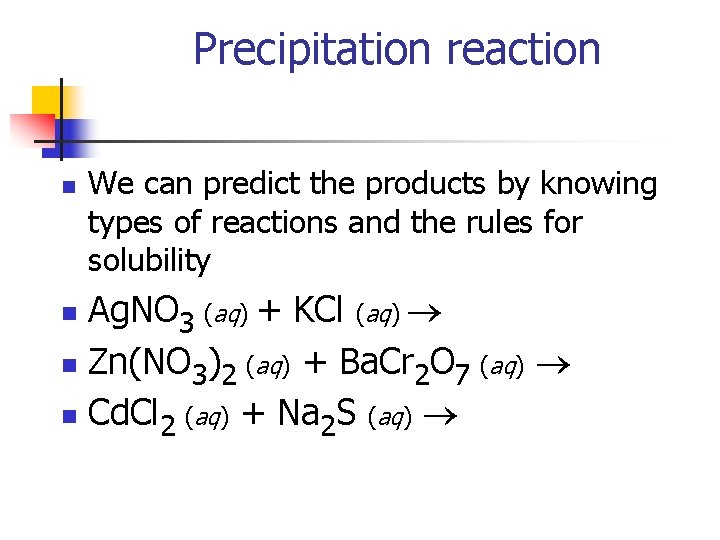 Precipitation reaction n We can predict the products by knowing types of reactions and