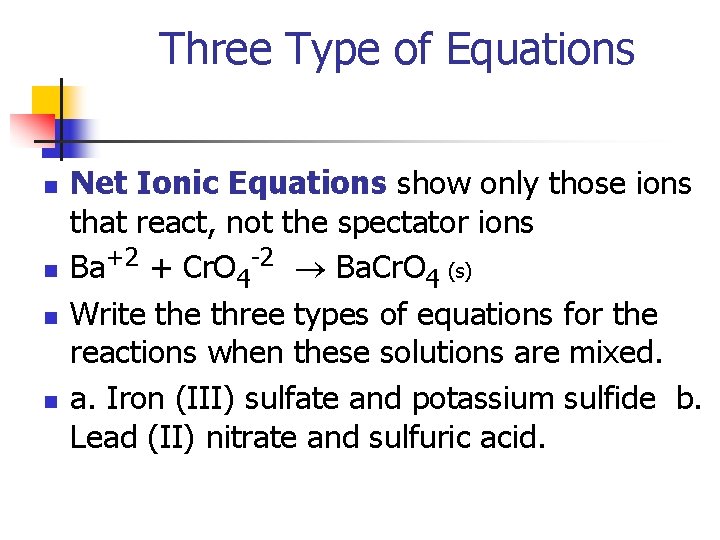 Three Type of Equations n n Net Ionic Equations show only those ions that