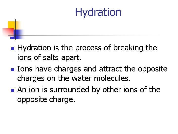 Hydration n Hydration is the process of breaking the ions of salts apart. Ions