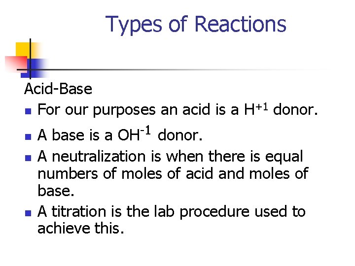 Types of Reactions Acid-Base n For our purposes an acid is a H+1 donor.