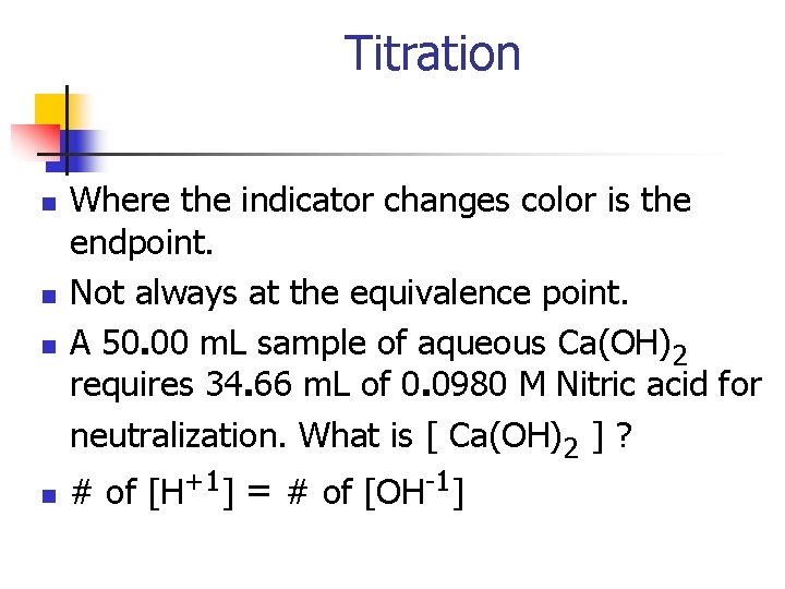 Titration n n Where the indicator changes color is the endpoint. Not always at