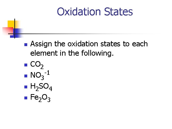 Oxidation States n n n Assign the oxidation states to each element in the