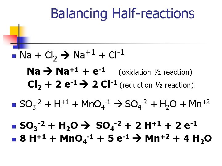 Balancing Half-reactions n n Na + Cl 2 Na+1 + Cl-1 Na Na+1 +
