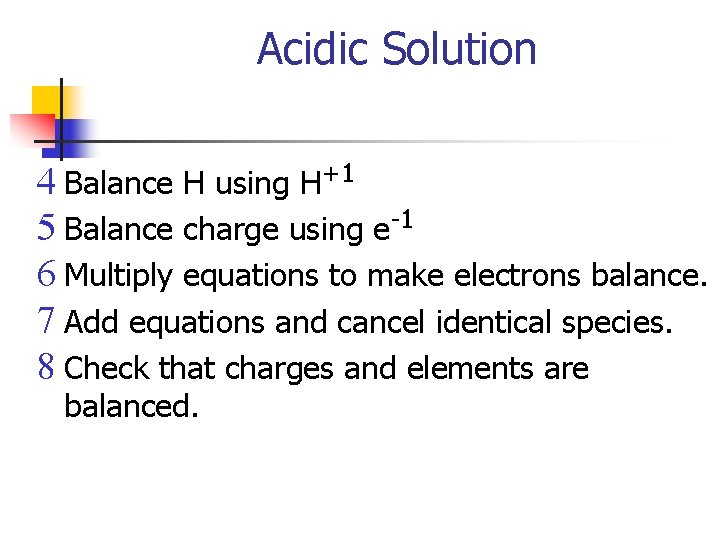 Acidic Solution 4 Balance H using H+1 5 Balance charge using e-1 6 Multiply