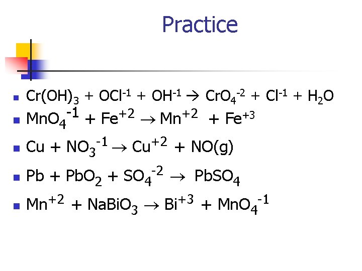 Practice n n n Cr(OH)3 + OCl-1 + OH-1 Cr. O 4 -2 +