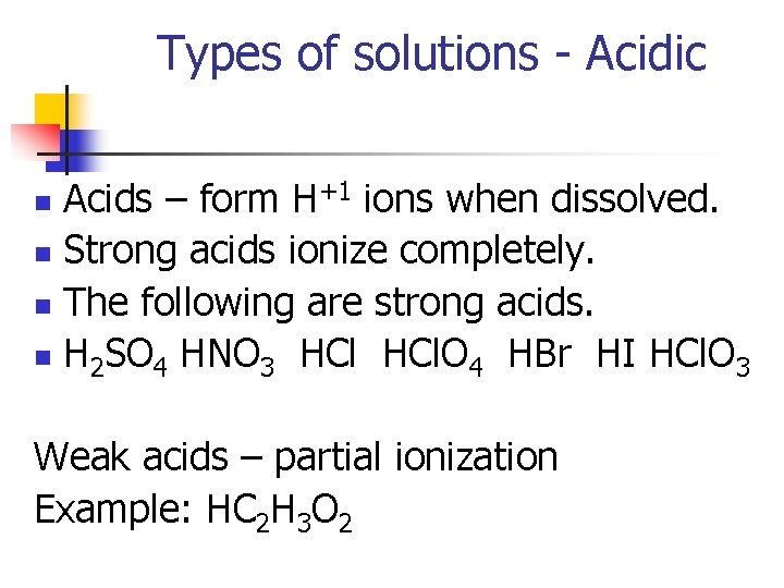 Types of solutions - Acidic Acids – form H+1 ions when dissolved. n Strong