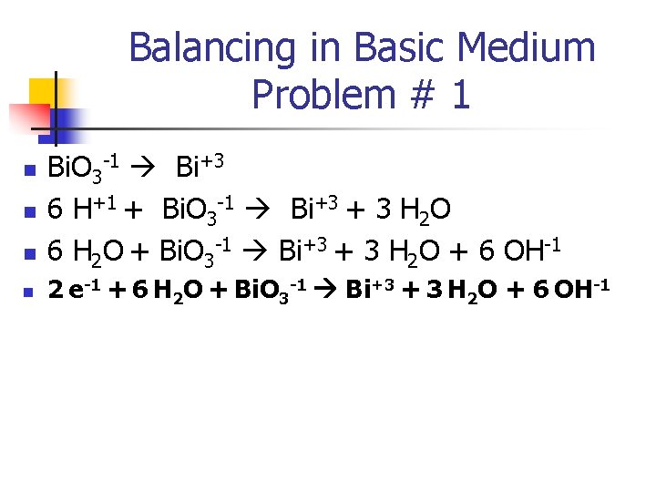 Balancing in Basic Medium Problem # 1 n Bi. O 3 -1 Bi+3 6