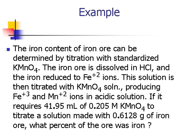 Example n The iron content of iron ore can be determined by titration with