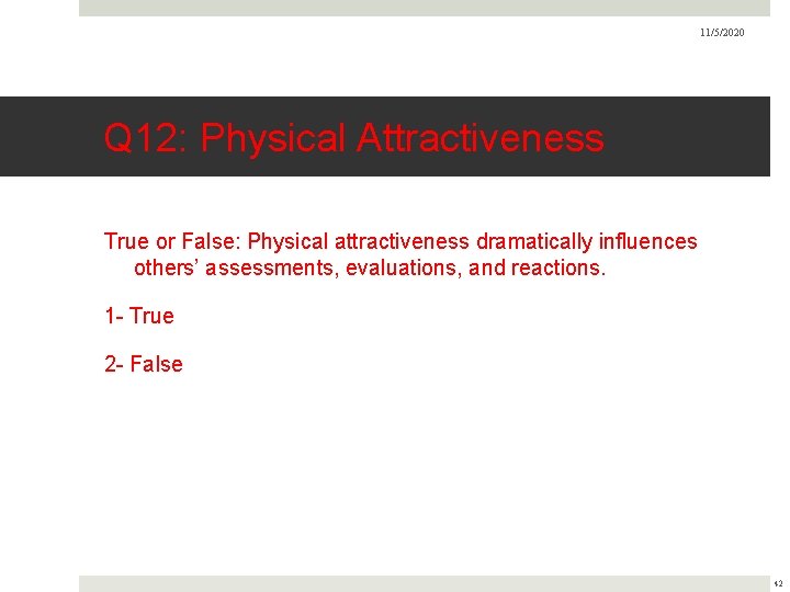 11/5/2020 Q 12: Physical Attractiveness True or False: Physical attractiveness dramatically influences others’ assessments,